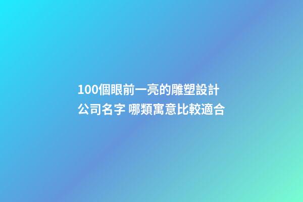 100個眼前一亮的雕塑設計公司名字 哪類寓意比較適合-第1張-公司起名-玄機派